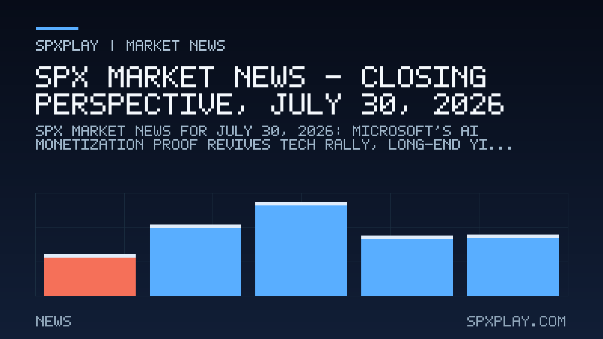 Market news graphic for SPX Market News — Closing perspective, July 30, 2026: Microsoft's AI Monetization Proof Revives Tech Rally, Long-End Yield…